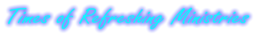 Times of Refreshing Ministries