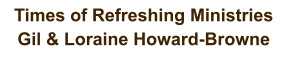 Times of Refreshing Ministries  Gil & Loraine Howard-Browne