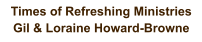 Times of Refreshing Ministries  Gil & Loraine Howard-Browne